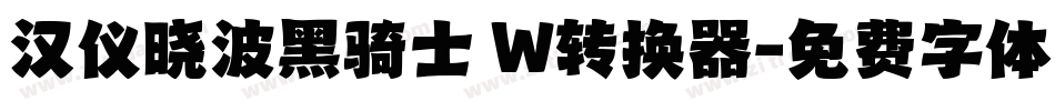 汉仪晓波黑骑士 W转换器字体转换